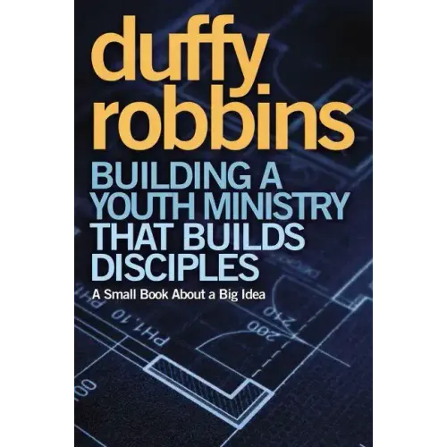 Building a Youth Ministry That Builds Disciples: A Small Book about a Big Idea - Paperback