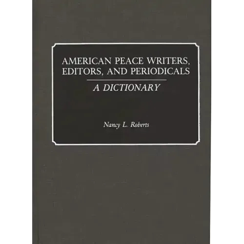 American Peace Writers, Editors, and Periodicals: A Dictionary - Hardcover