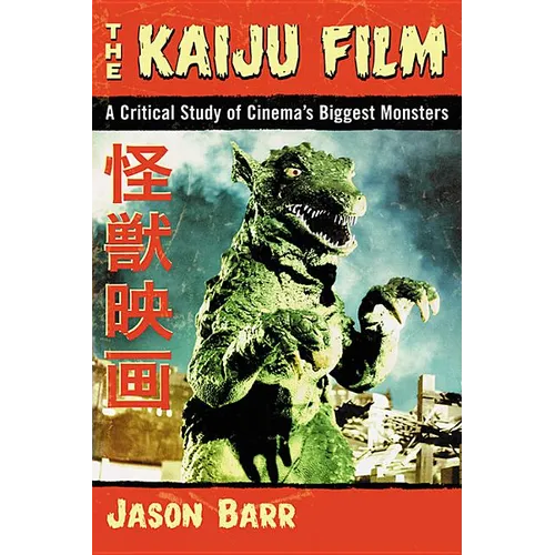 The Kaiju Film: A Critical Study of Cinema's Biggest Monsters - Paperback