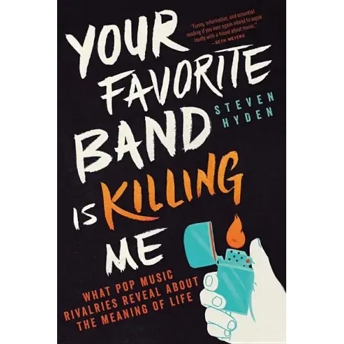 Your Favorite Band Is Killing Me: What Pop Music Rivalries Reveal about the Meaning of Life - Paperback