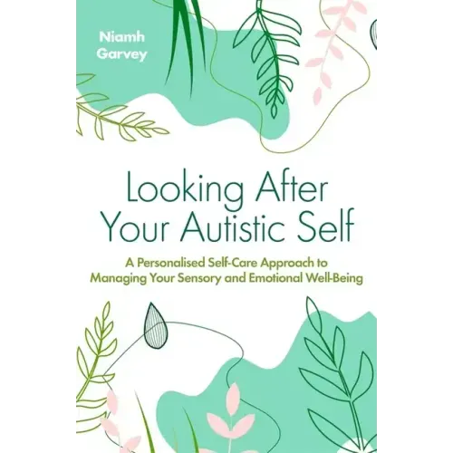 Looking After Your Autistic Self: A Personalised Self-Care Approach to Managing Your Sensory and Emotional Well-Being - Paperback