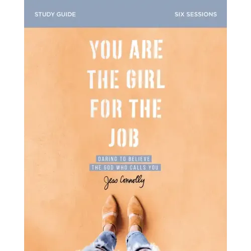 You Are the Girl for the Job Bible Study Guide: Daring to Believe the God Who Calls You - Paperback