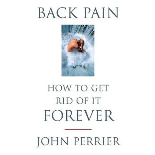 Back Pain: How to Get Rid of It Forever - Paperback