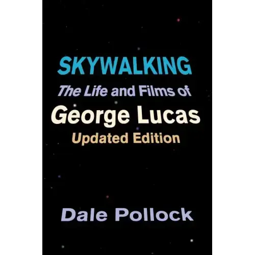 Skywalking: The Life and Films of George Lucas, Updated Edition - Paperback