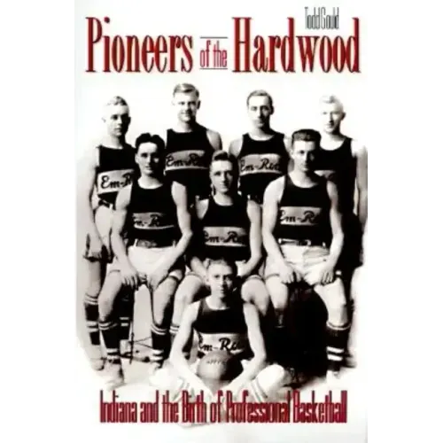Pioneers of the Hardwood: Indiana and the Birth of Professional Basketball - Paperback