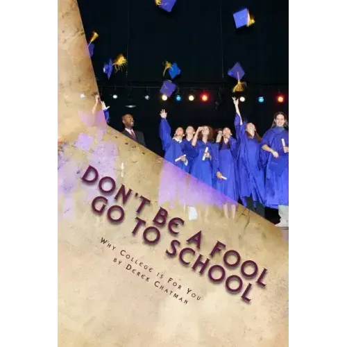 Don't Be A Fool Go To School: Why College is for you - Paperback