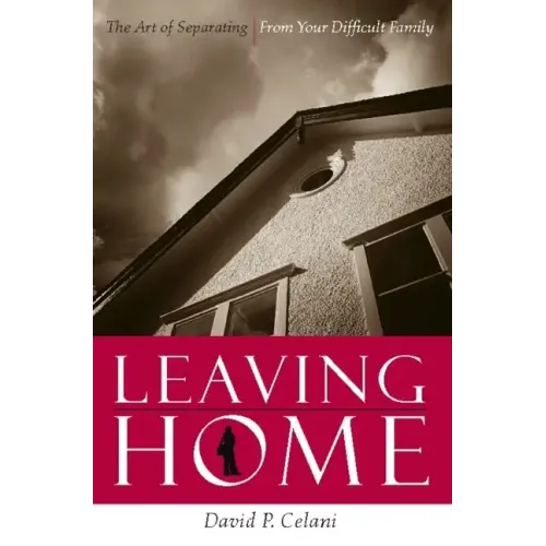 Leaving Home: The Art of Separating from Your Difficult Family - Paperback