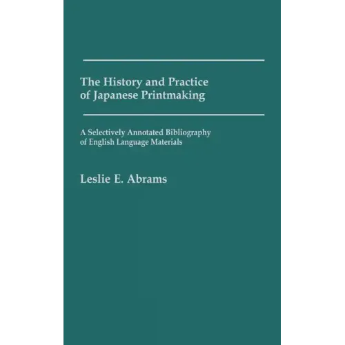 The History and Practice of Japanese Printmaking: A Selectively Annotated Bibliography of English Language Materials - Hardcover