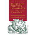 Banks and Politics in America from the Revolution to the Civil War
