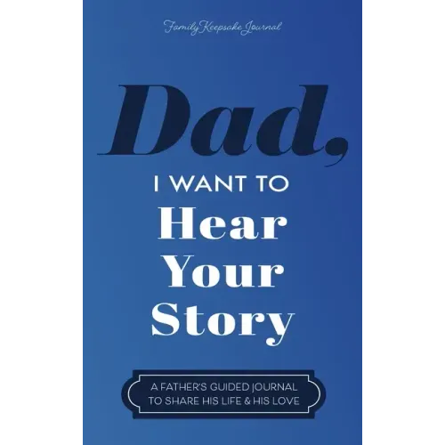 Dad, I Want to Hear Your Story: A Father's Guided Journal to Share His Life & His Love - Hardcover