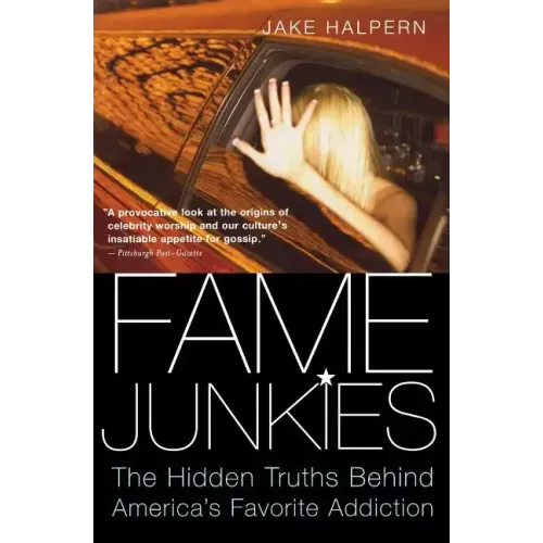Fame Junkies: The Hidden Truths Behind America's Favorite Addiction - Paperback