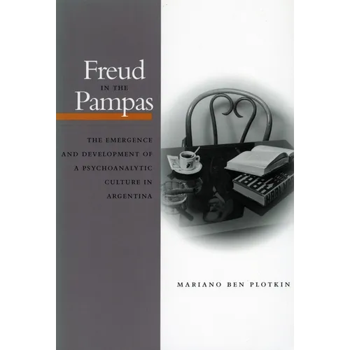 Freud in the Pampas: The Emergence and Development of a Psychoanalytic Culture in Argentina, 1910-1983 - Paperback