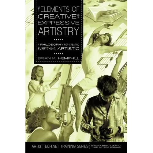 The Elements of Creative and Expressive Artistry: A Philosophy for Creating Everything Artistic - Paperback