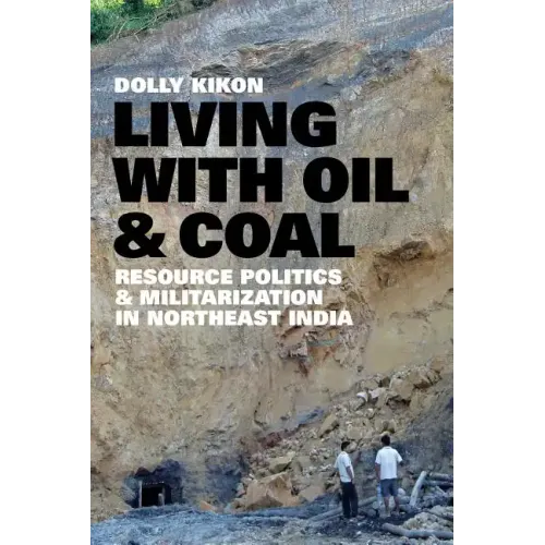 Living with Oil and Coal: Resource Politics and Militarization in Northeast India - Paperback