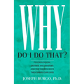 Why Do I Do That?: Psychological Defense Mechanisms and the Hidden Ways They Shape Our Lives