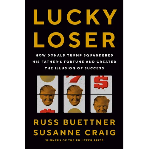 Lucky Loser: How Donald Trump Squandered His Father's Fortune and Created the Illusion of Success - Hardcover