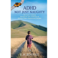 ADHD Not Just Naughty: One mum's roadmap through the early challenges of ADHD