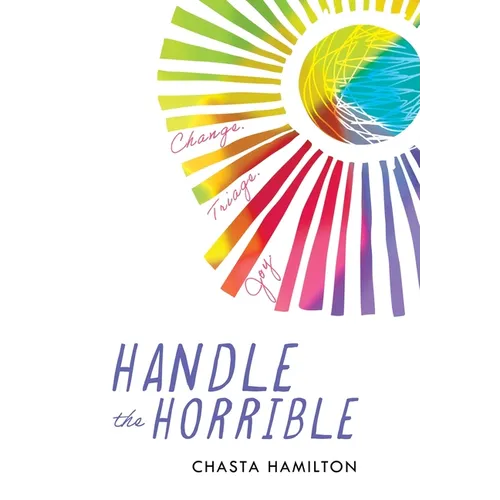 Handle the Horrible: Change. Triage. Joy. - Hardcover