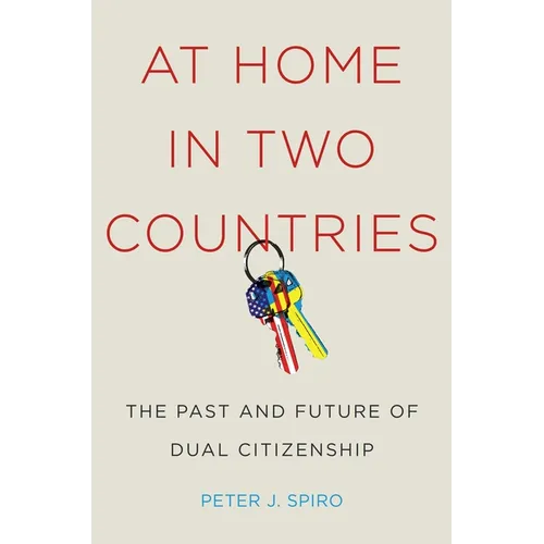 At Home in Two Countries: The Past and Future of Dual Citizenship
