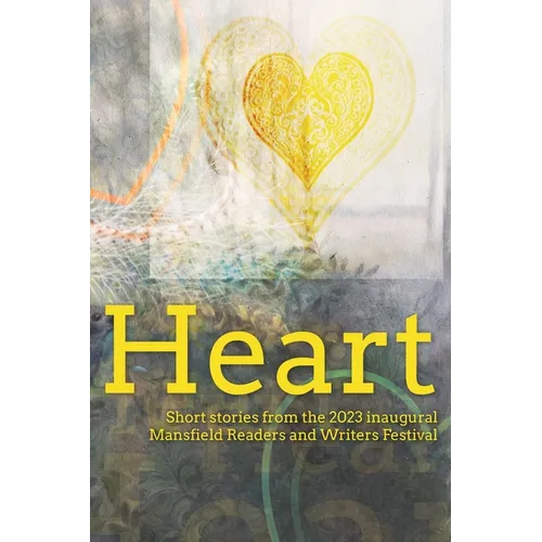 Heart: Short stories from the 2023 inaugural Mansfield Readers and Writers Festival - Paperback