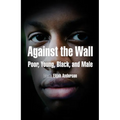 Against the Wall: Poor, Young, Black, and Male