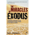 Miracles of Exodus: Scientists Discovery: A Scientist's Discovery of the Extraordinary Natural Causes of the Biblical Stories