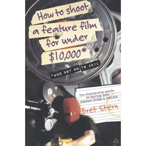 How to Shoot a Feature Film for Under $10,000: And Not Go to Jail - Paperback