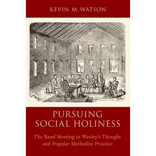 Pursuing Social Holiness: The Band Meeting in Wesley's Thought and Popular Methodist Practice - Paperback