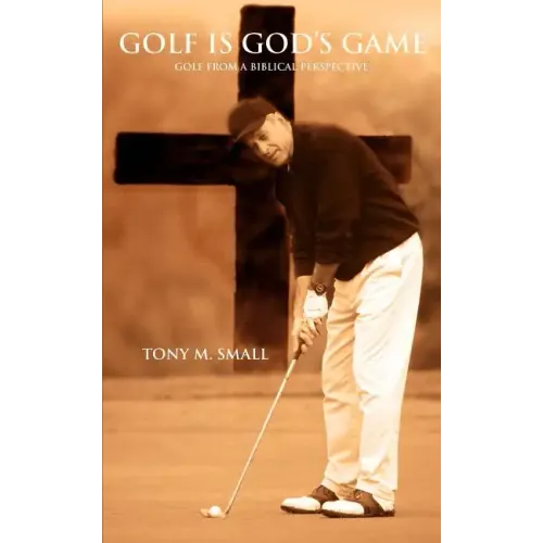 Golf Is God's Game: Golf from a Biblical Perspective - Paperback