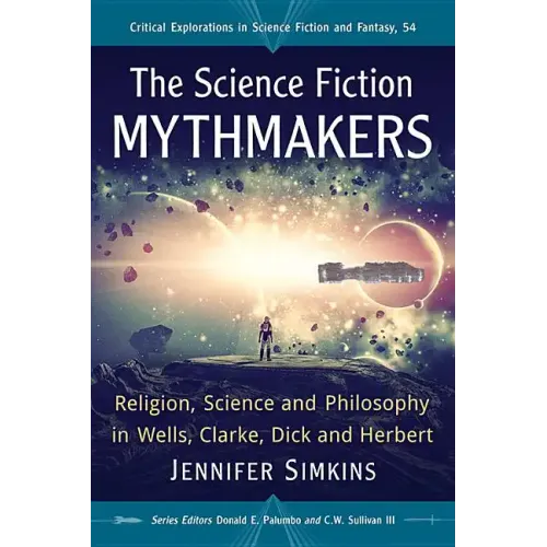 The Science Fiction Mythmakers: Religion, Science and Philosophy in Wells, Clarke, Dick and Herbert - Paperback