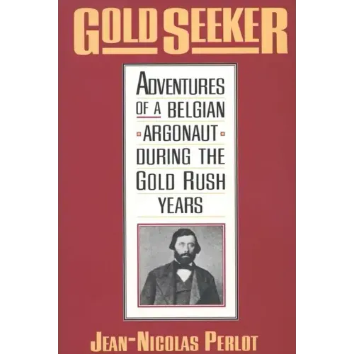 Gold Seeker: Adventures of a Belgian Argonaut During the Gold Rush Years - Paperback