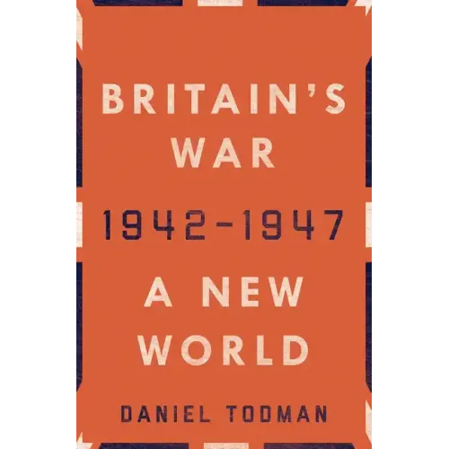 Britain's War: A New World, 1942-1947 - Hardcover