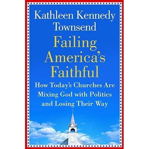 Failing America's Faithful: How Today's Churches Are Mixing God with Politics and Losing Their Way - Hardcover