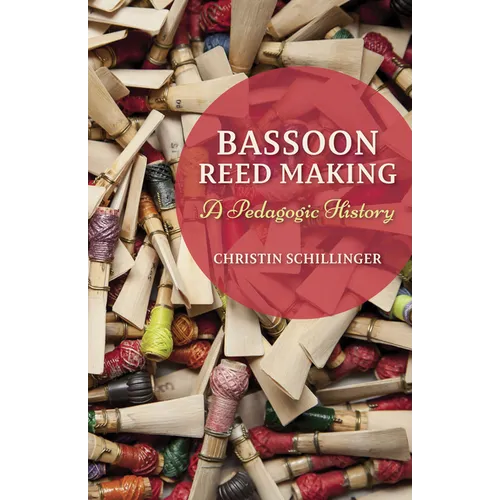 Bassoon Reed Making: A Pedagogic History - Hardcover
