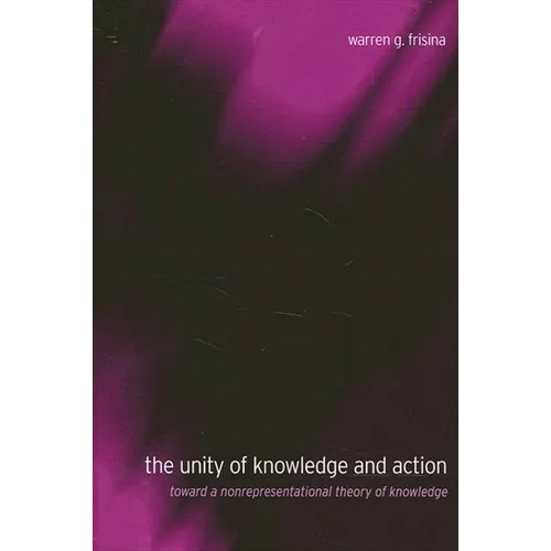 The Unity of Knowledge and Action: Toward a Nonrepresentational Theory of Knowledge - Paperback