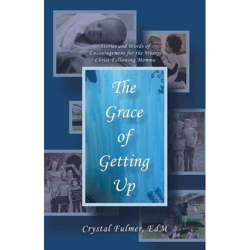 The Grace of Getting Up: Stories and Words of Encouragement for the Weary, Christ-Following Momma - Paperback