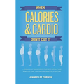 When Calories & Cardio Don't Cut It: Know what influences your body weight and shape so that you can live lean for a lifetime