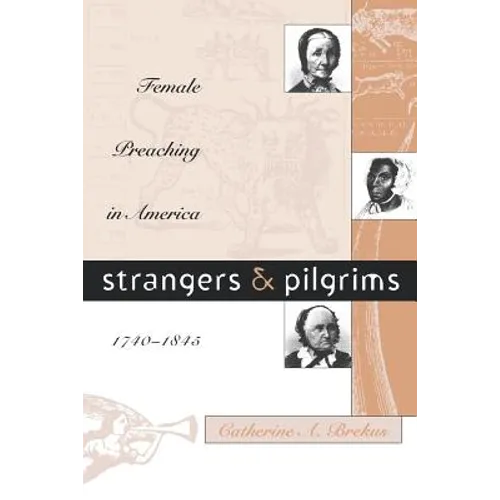 Strangers and Pilgrims: Female Preaching in America, 1740-1845 - Paperback