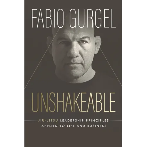 Unshakeable - jiu-jitsu leadership principles applied to live and business - Paperback