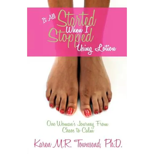 It All Started When I Stopped Using Lotion - One Woman's Journey from Chaos to Calm - Paperback