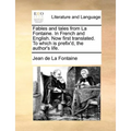 Fables and Tales from La Fontaine. in French and English. Now First Translated. to Which Is Prefix'd, the Author's Life.
