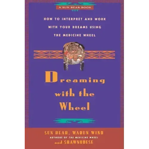 Dreaming with the Wheel: How to Interpret Your Dreams Using the Medicine Wheel - Paperback