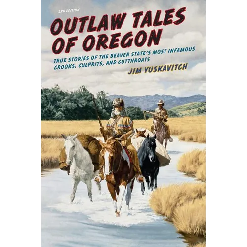 Outlaw Tales of Oregon: True Stories of the Beaver State's Most Infamous Crooks, Culprits, And Cutthroats - Paperback