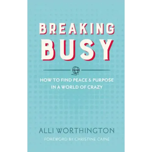 Breaking Busy: How to Find Peace and Purpose in a World of Crazy - Paperback