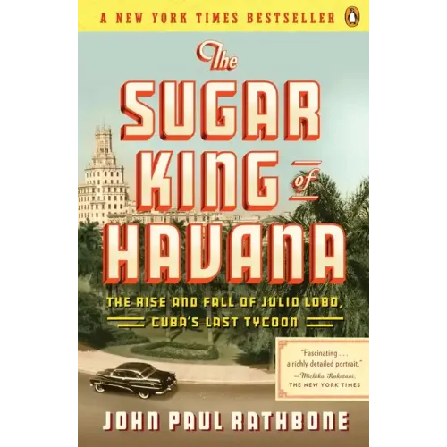 The Sugar King of Havana: The Rise and Fall of Julio Lobo, Cuba's Last Tycoon - Paperback