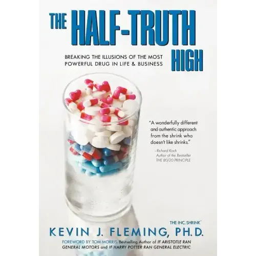 The Half-Truth High: Breaking the Illusions of the Most Powerful Drug in Life & Business - Hardcover