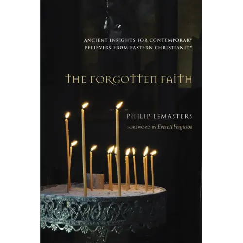 The Forgotten Faith: Ancient Insights for Contemporary Believers from Eastern Christianity - Hardcover