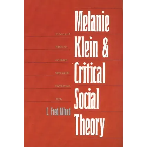 Melanie Klein and Critical Social Theory: An Account of Politics, Art, and Reason Based on Her Psychoanalytic Theory - Paperback
