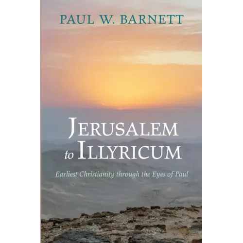 Jerusalem to Illyricum: Earliest Christianity Through the Eyes of Paul - Paperback