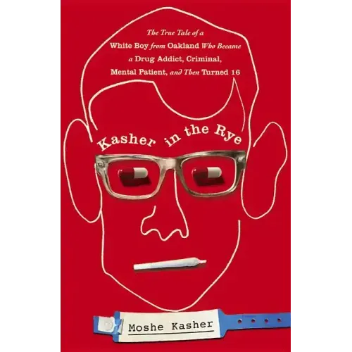 Kasher in the Rye: The True Tale of a White Boy from Oakland Who Became a Drug Addict, Criminal, Mental Patient, and Then Turned 16 - Hardcover